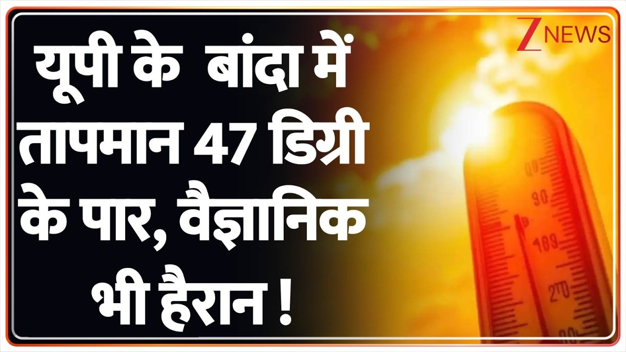 Breaking News: यूपी के  बांदा में  तापमान 47 डिग्री के पार, वैज्ञानिक भी हैरान ! | Heat wave