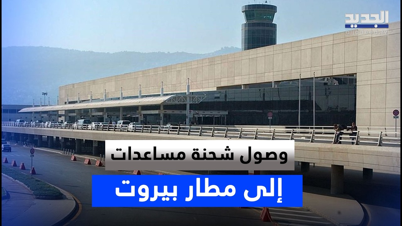 وصول شحنة مساعدات إنسانية وطبية إلى مطار بيروت لدعم العائلات النازحة.. التفاصيل مع مراسل الجديد