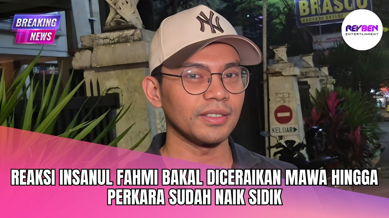 REAKSI INSANUL FAHMI BAKAL DICERAIKAN MAWA HINGGA PERKARA SUDAH NAIK SIDIK