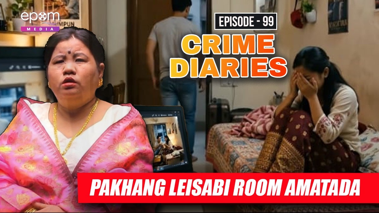 PAKHANG LEISABI ROOM AMATADA | CRIME DIARIES - Episode 99 | Manipur Crime Stories | Epom Media