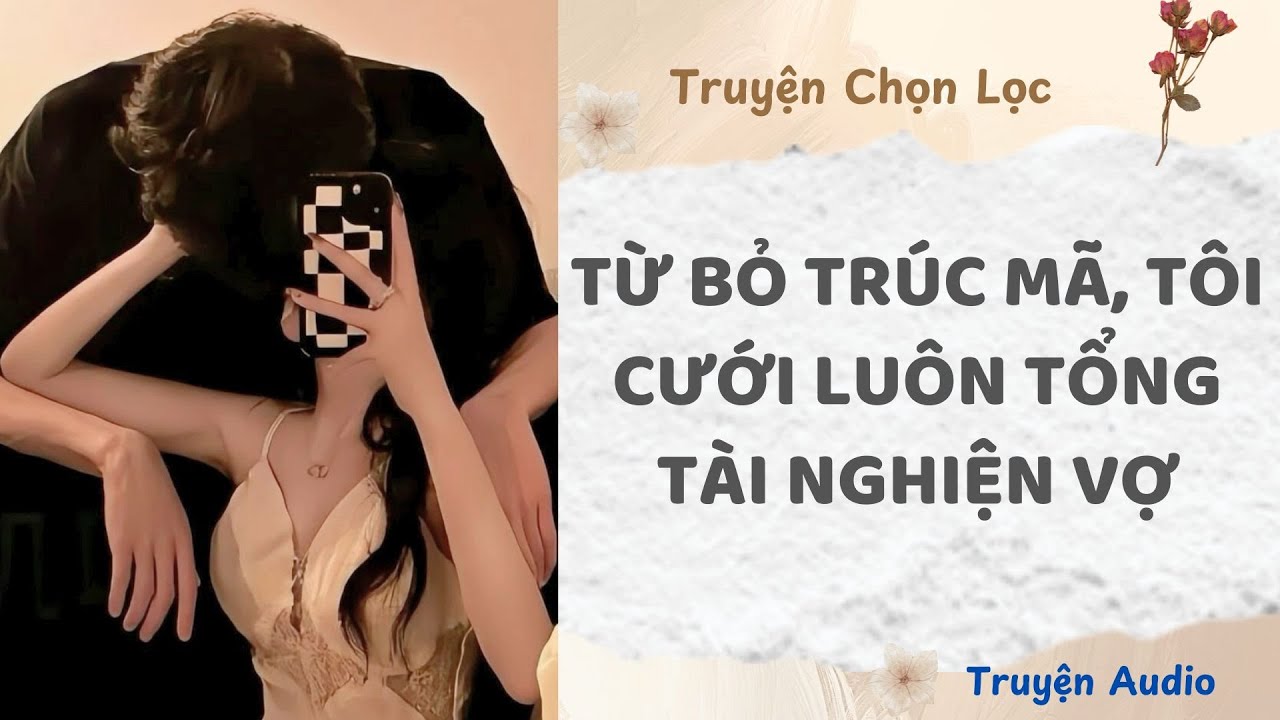 Từ Bỏ Trúc Mã, Tôi Cưới Luôn Tổng Tài Nghiện Vợ | Truyện Audio Nấu Ăn