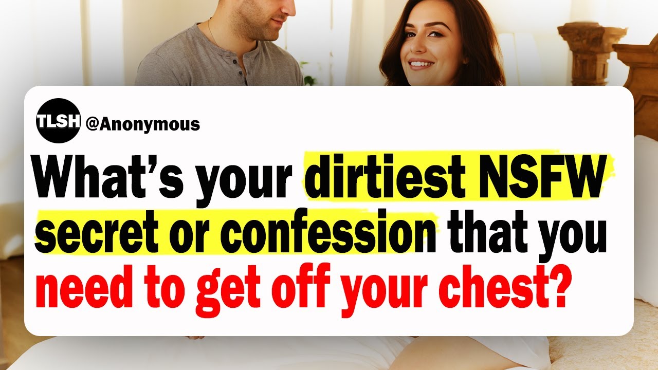 What's Your Dirtiest N*FW Secret Or Confession That You Need To Get Off Your Chest? | Ask Reddit