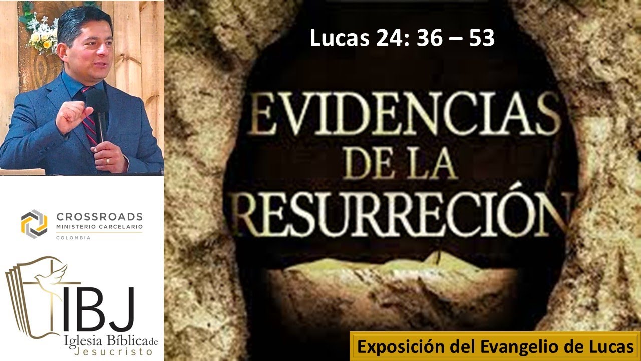 Lucas 24: 36 – 53 Evidencias de la Resurrección