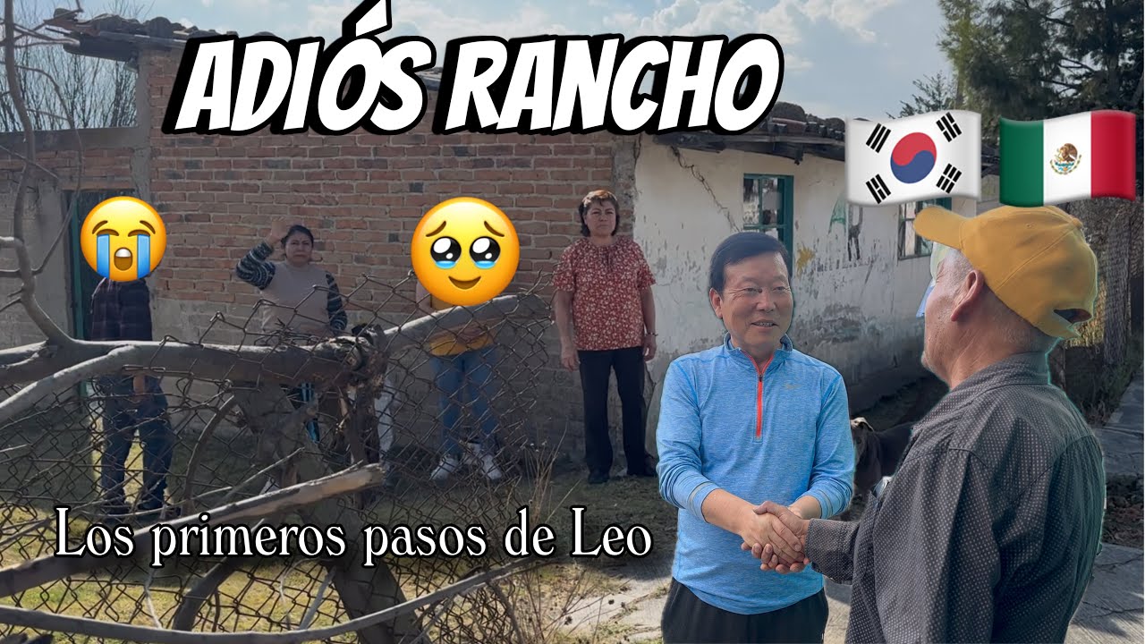 🇲🇽🇰🇷Así nos DESPEDIMOS DE MI RANCHO 😭🐓  Mi suegra lloró 😭 Los primeros pasos se Leo 😍
