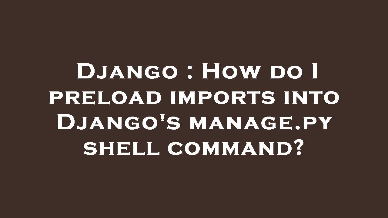 Django : How do I preload imports into Django's manage.py shell command?