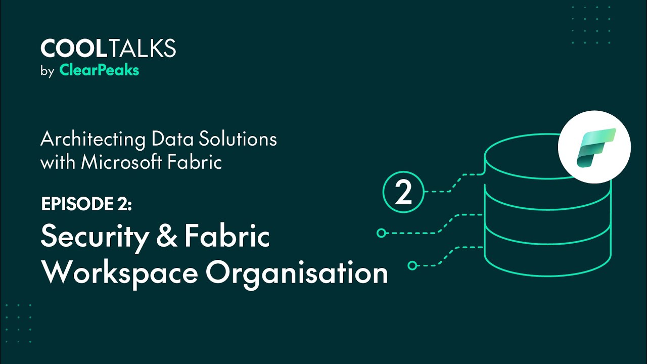 Data Solutions with Microsoft Fabric | Episode 2: Security & Fabric Workspace Organisation