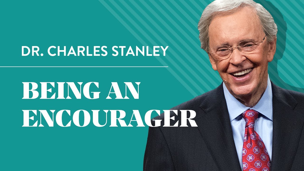 Being An Encourager &ndash; Dr. Charles Stanley
