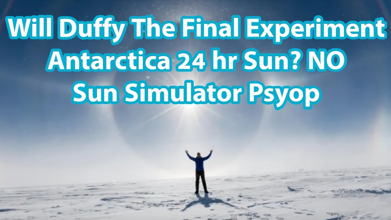 Will Duffy- The Final Experiment 🤔 Antarctica 24h Sun ? NO - 🌞 Simulator Psyop