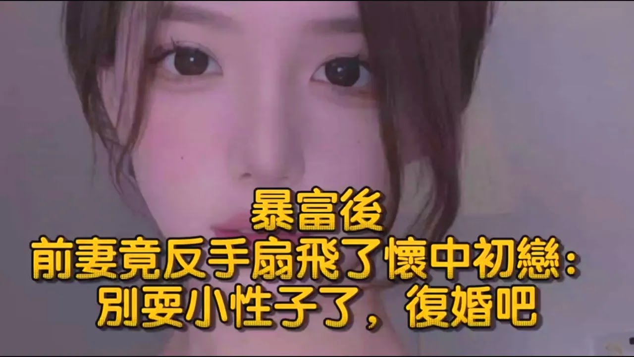 暴富後，前妻竟反手扇飛了懷中初戀：別耍小性子了，復婚吧
