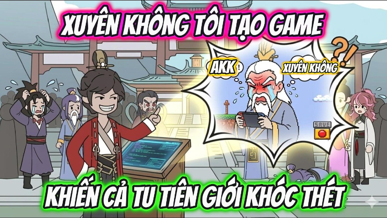 Xuyên Không Tôi Tạo Game Khiến Tu Tiên Giới Khóc Thét | AKK Xuyên Không