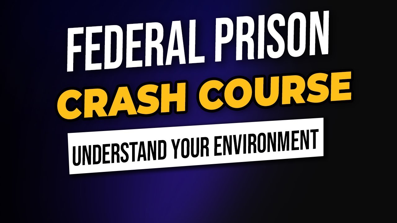 Federal Prison Camp Crash Course (UNDERSTAND YOUR ENVIRONMENT)