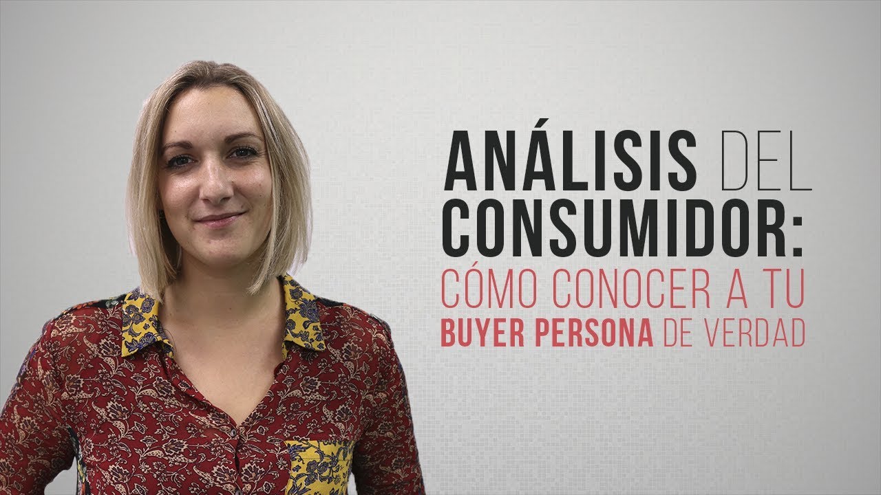 Análisis del consumidor: cómo conocer a tu buyer persona de verdad