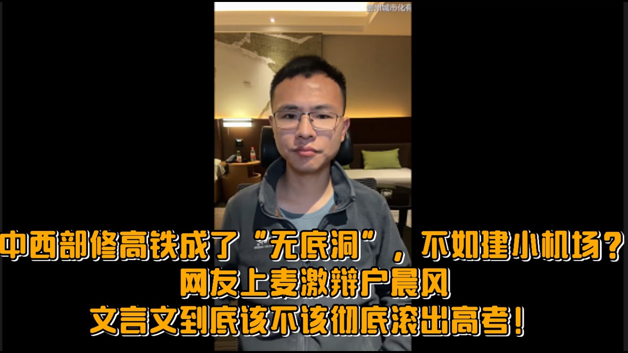 中西部修高铁成了“无底洞”，不如建小机场？网友上麦激辩户晨风：文言文到底该不该彻底滚出高考！