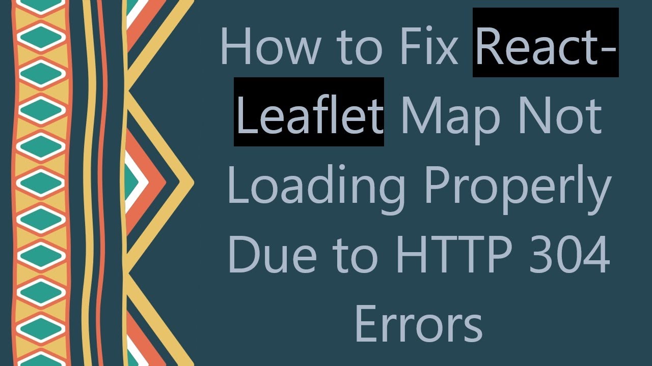 How to Fix React-Leaflet Map Not Loading Properly Due to HTTP 304 Errors