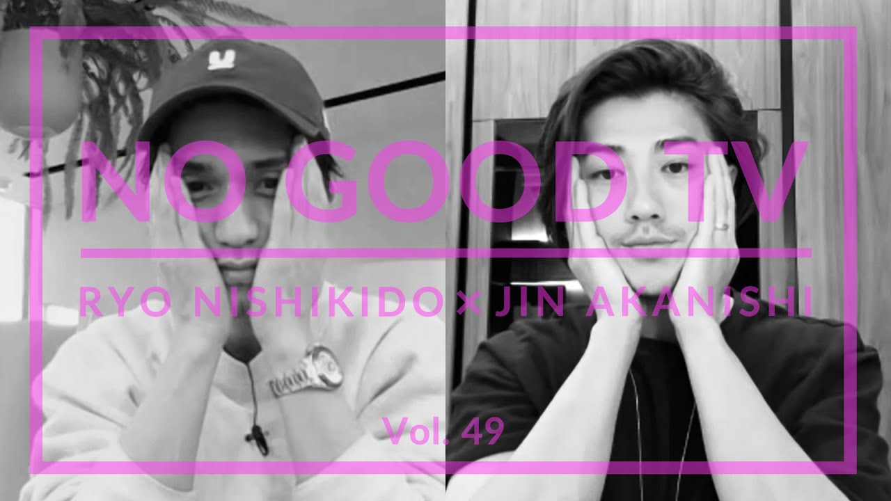 NO GOOD TV - Vol. 49 | RYO NISHIKIDO & JIN AKANISHI