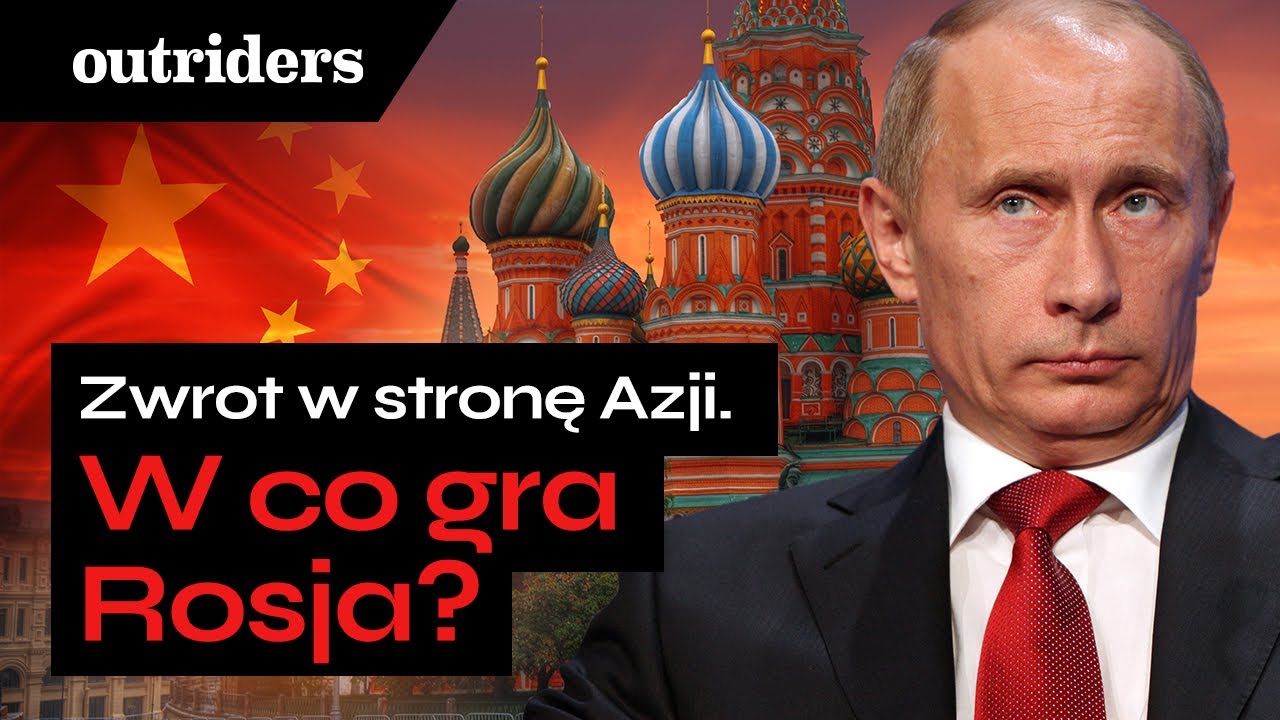 Rosja: Putin robi zwrot w stronę Azji? Chiny, Rosja, Indie - sojusz? Agnieszka Legucka | Outriders