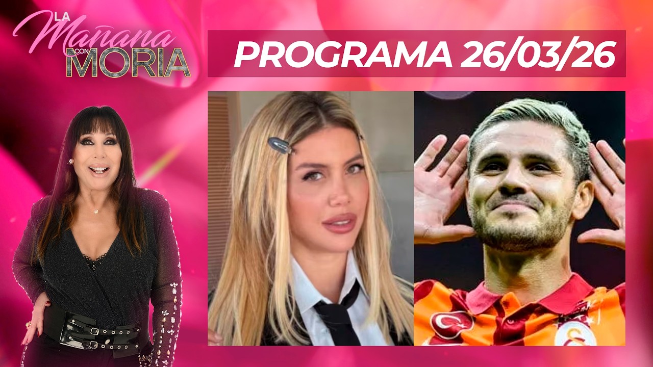 LA MA&Ntilde;ANA CON MORIA - PROGRAMA 26/03/26 - ICARDI LOGR&Oacute; M&Aacute;S D&Iacute;AS CON SUS HIJAS Y WANDA CONTRAATACA