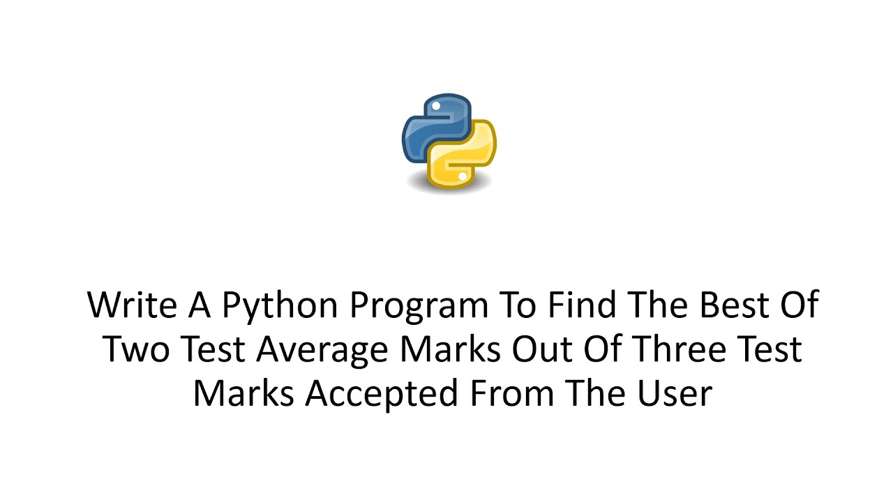 Python To Find The Best Of Two Test Average Marks Out Of Three Test Marks Accepted