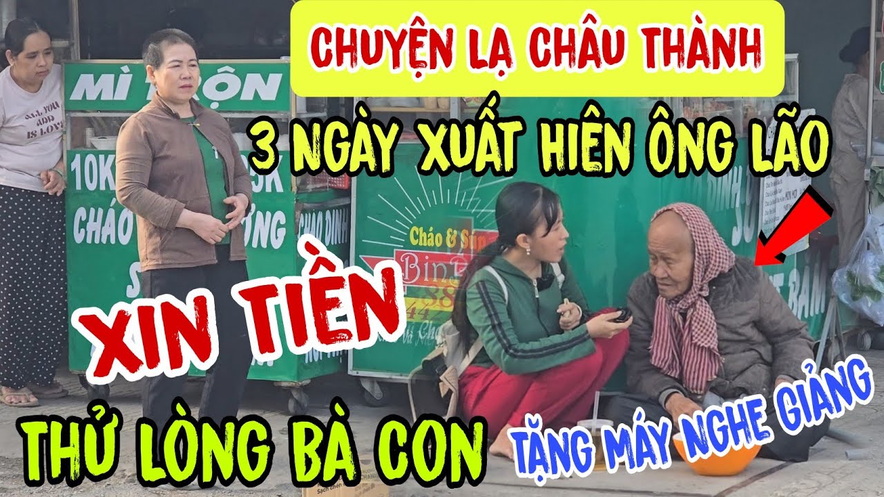 Chuyện lạ Châu Thành 👉 3 Ngày xuất hiện Ông Lão - xin Tiền ( Thử Lòng Bà Con tặng máy Nghe Giảng