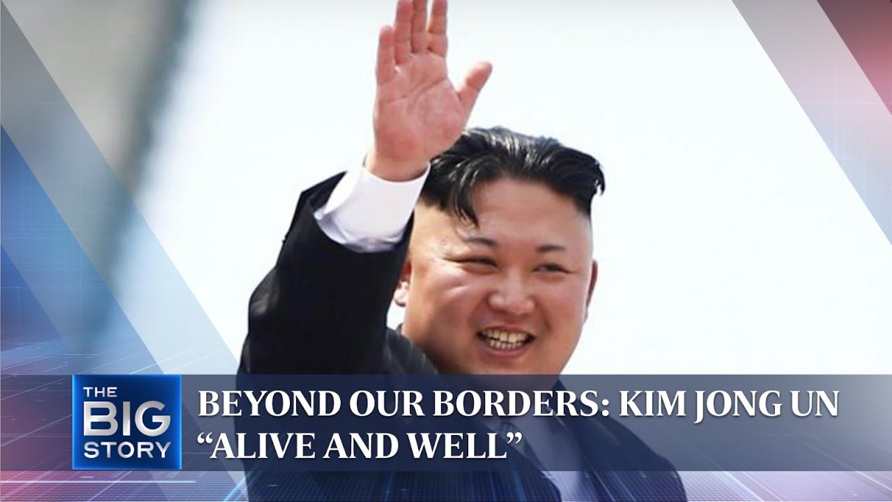 Beyond Our Borders  Kim Jong Un &ldquo;alive and well&rdquo; | THE BIG STORY