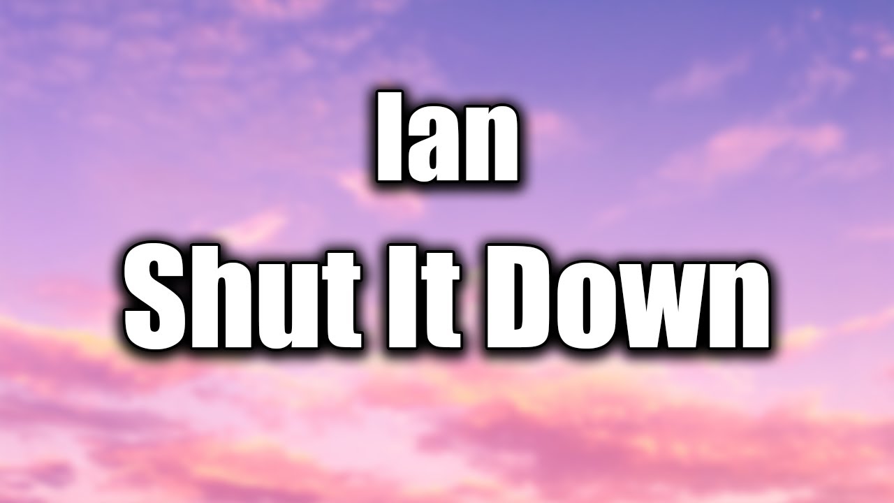Ian - Shut It Down (Lyric Video)