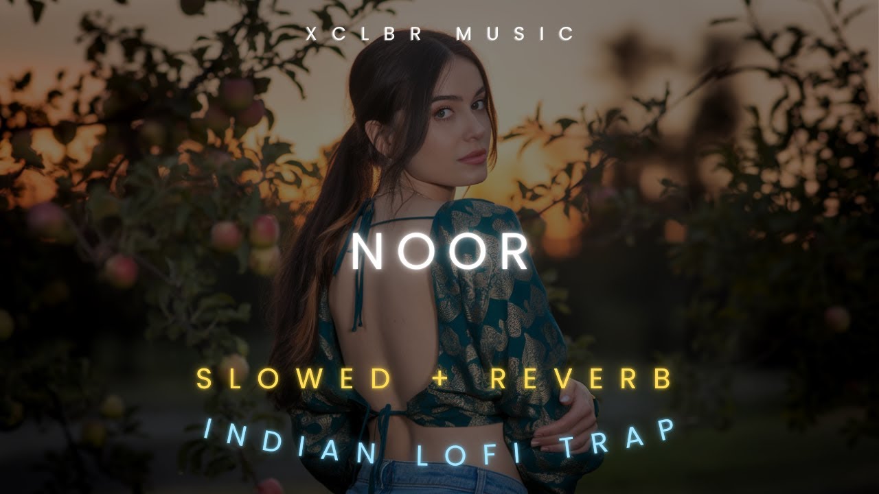 NOOR - XCLBR Remix ( Slowed + Reverb + Lofi remix) Latest 2025 Indian lofi trap