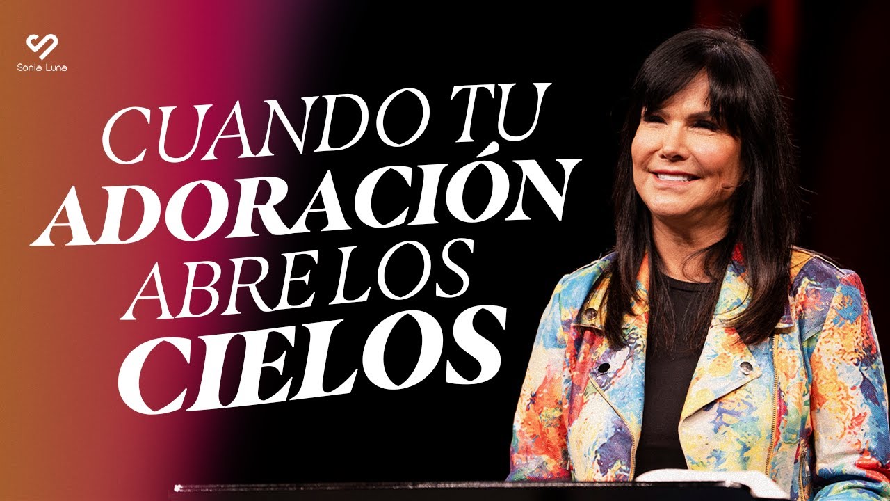 Cuando tu adoración abre los cielos - Pastora Sonia Luna