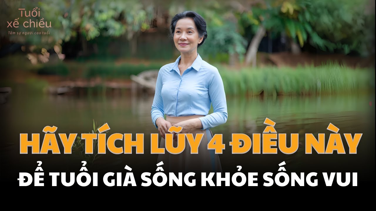 Tuổi Già Nhất Định Phải Có 4 Thứ Này – Thiếu Là Thiệt Thòi Cả Đời| Tuổi Xế Chiều