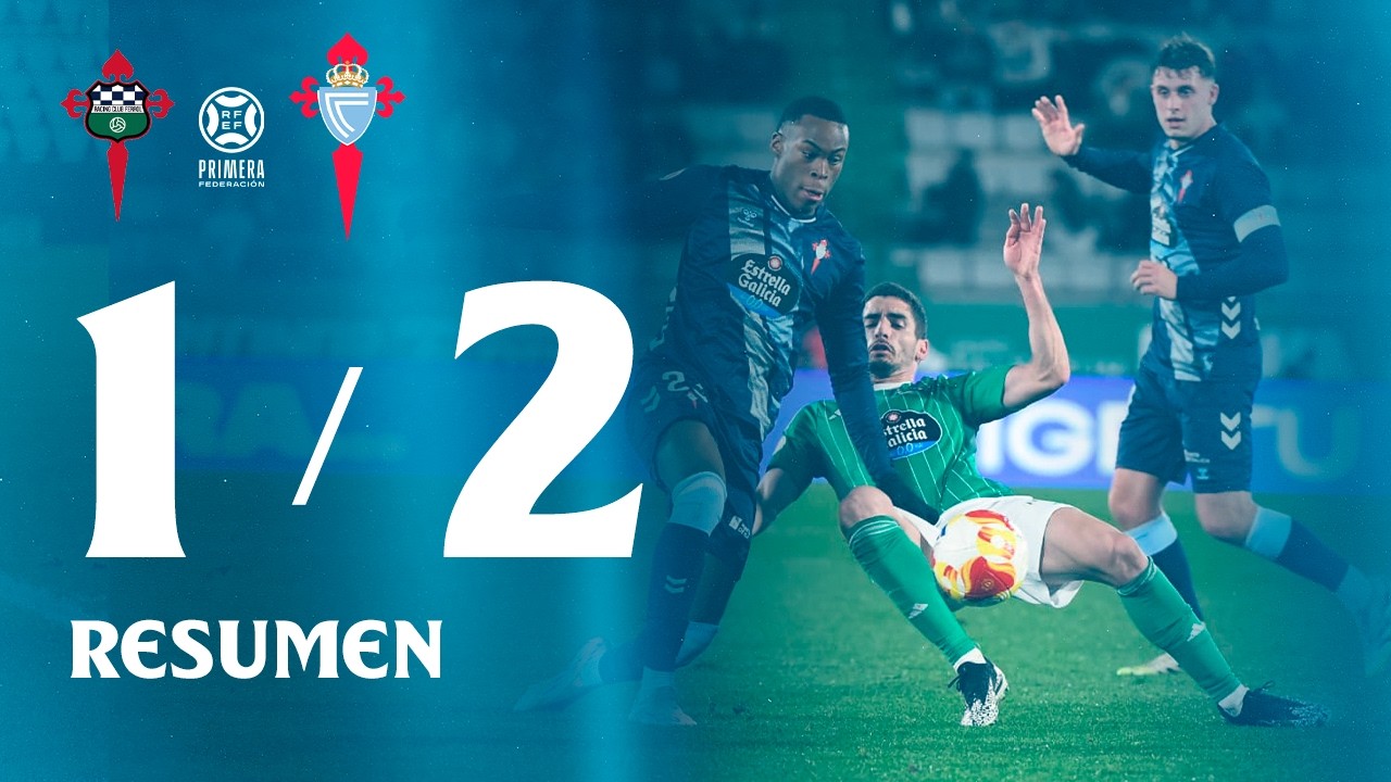 Racing Club Ferrol vs Celta Fortuna (1-2) | Resumen y goles