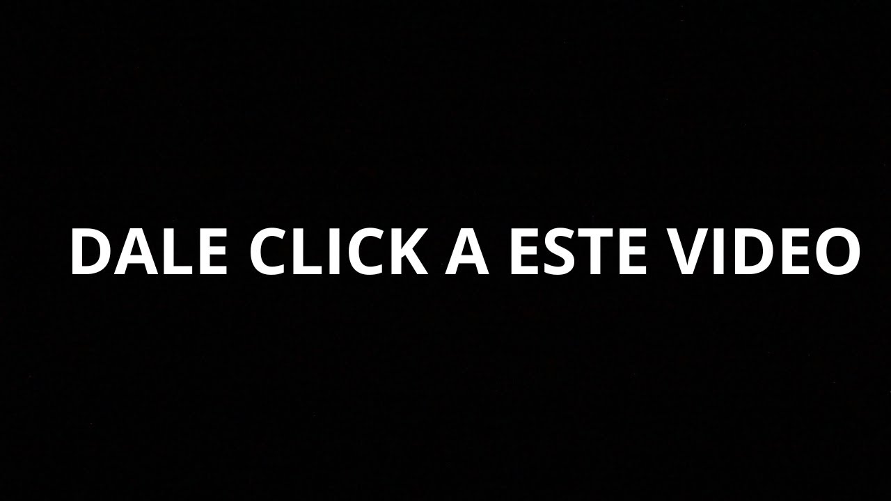 DALE CLICK A ESTE VIDEO