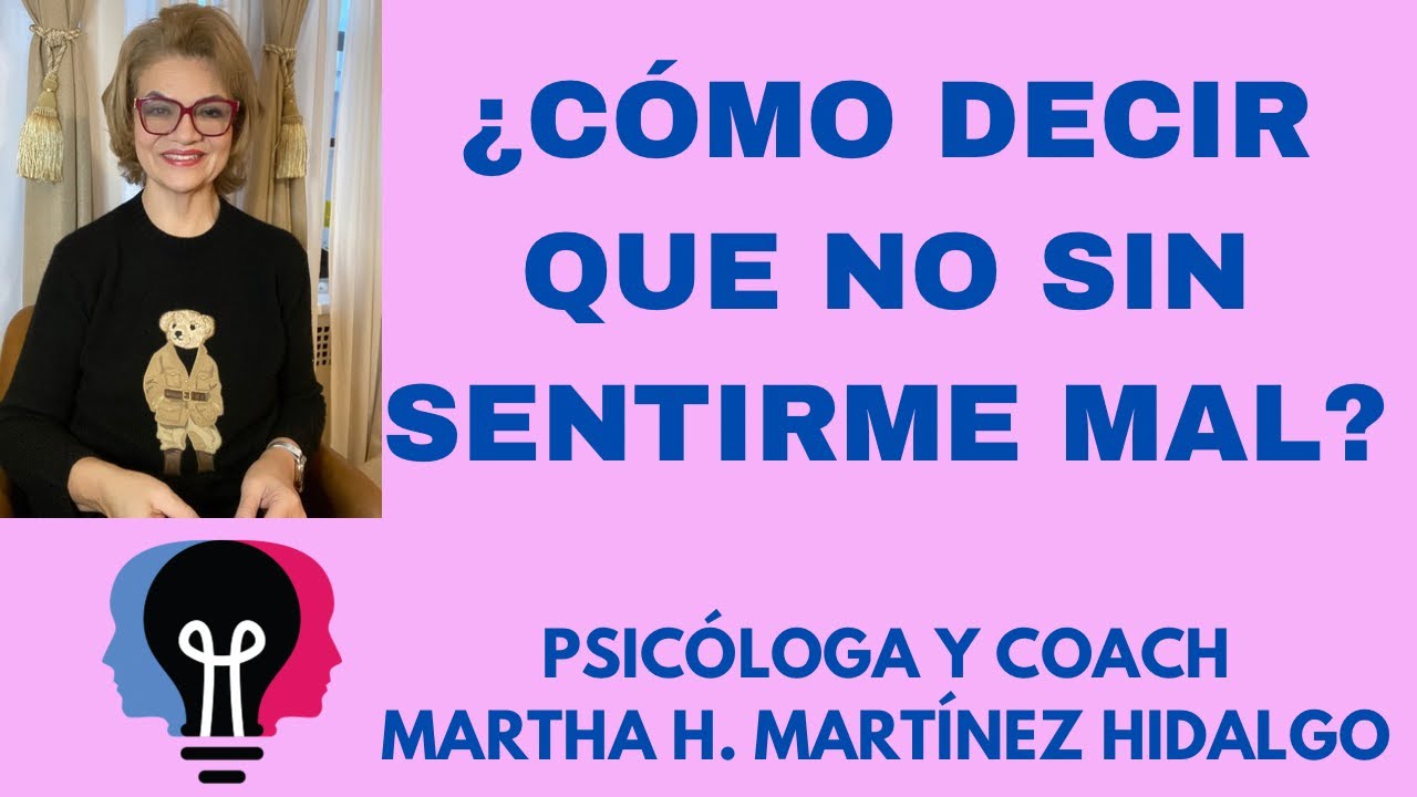 ¿CÓMO DECIR QUE NO SIN SENTIRME MAL? Psicóloga y Coach Martha H. Martínez Hidalgo
