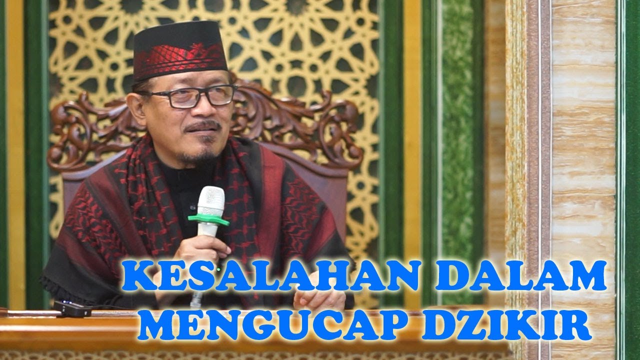 BEBERAPA KESELAHAN DALAM MENGUCAP DZIKIR : Prof Dr KH Ahmad Zahro MA al-Chafidz