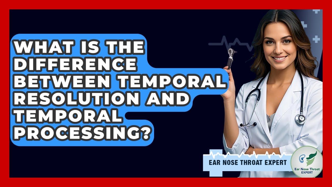What Is The Difference Between Temporal Resolution And Temporal Processing? - Ear Nose Throat Expert