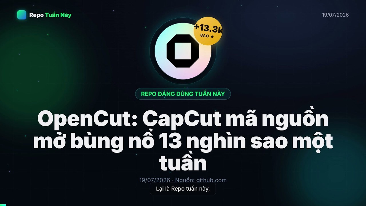 Repo Tuần N&agrave;y | 19/07/2026 | OpenCut: CapCut m&atilde; nguồn mở b&ugrave;ng nổ 13 ngh&igrave;n sao một tuần