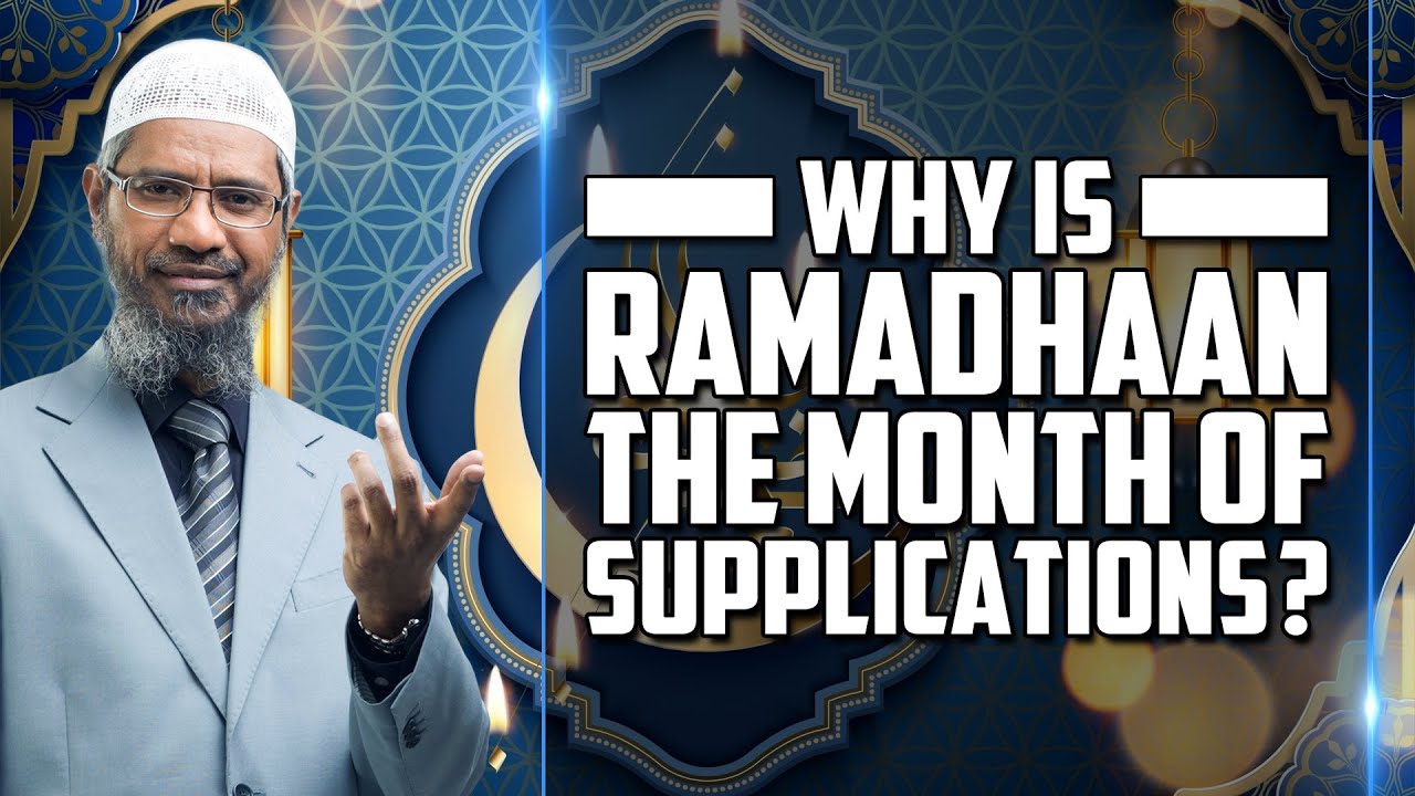 Why is Ramadhaan the Month of Supplications? - Dr Zakir Naik