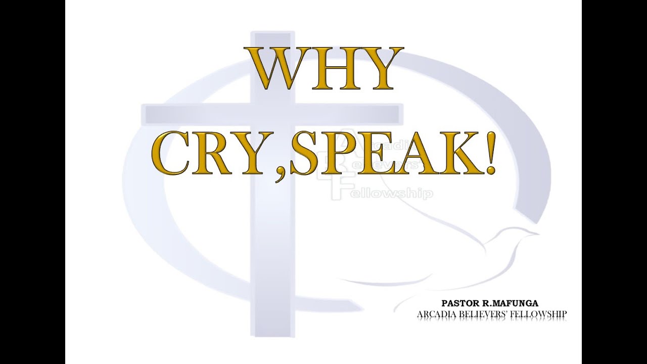 Why Cry? Speak! - Pastor R. Mafunga
