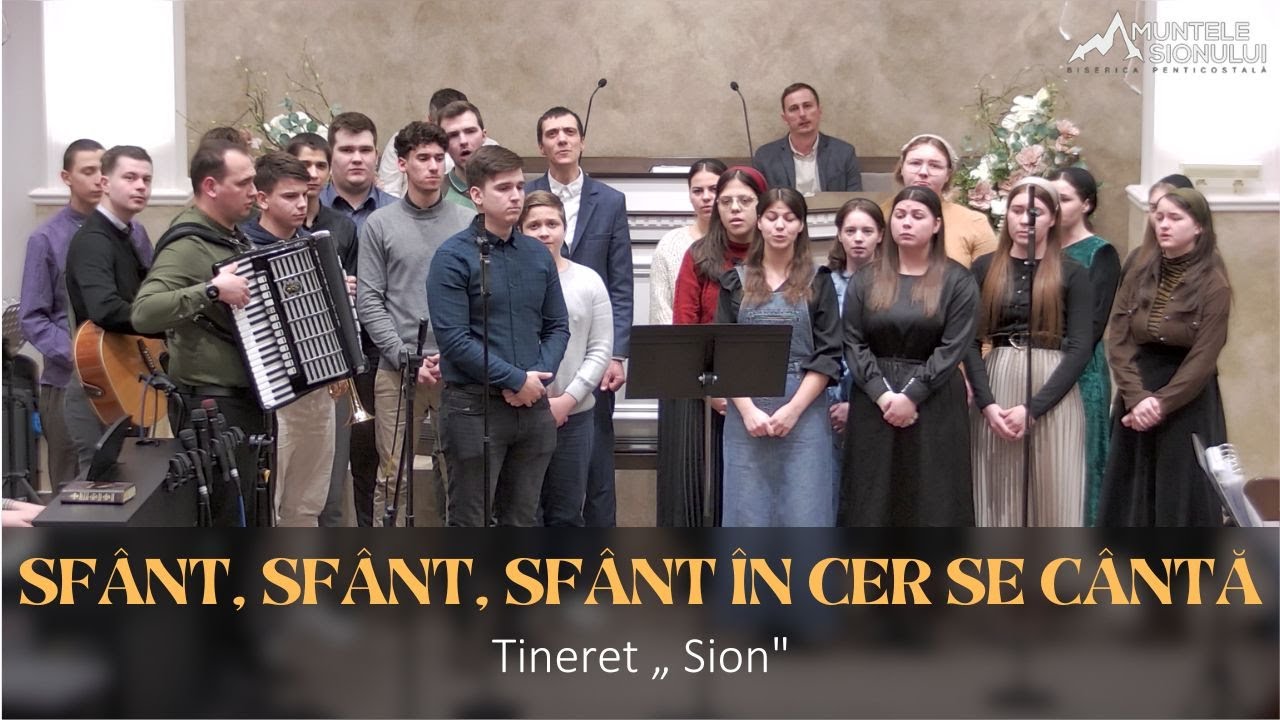 Tineret “ Sion ” - Sfânt, sfânt, sfânt în cer se cântă