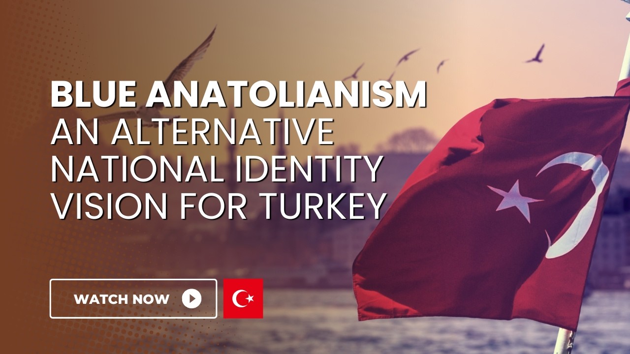 Blue Anatolianism: An Alternative National Identity Vision for Turkey