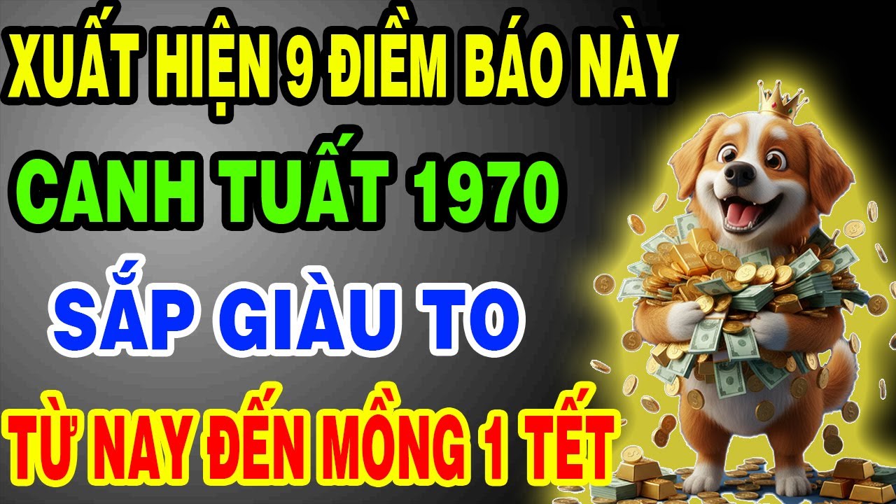 Xuất Hiện 9 Điềm Báo Này: Canh Tuất 1970 Có Căn Phú Quý, Vận May Đến, Giàu To Từ Nay Đến Mồng 1 Tết