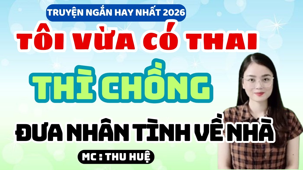 Truyện Ngắn 2026 Tôi Vừa Có Thai Thì Chồng Đưa Nhân Tình Về Nhà Và Cái Kết | MC Thu Huệ