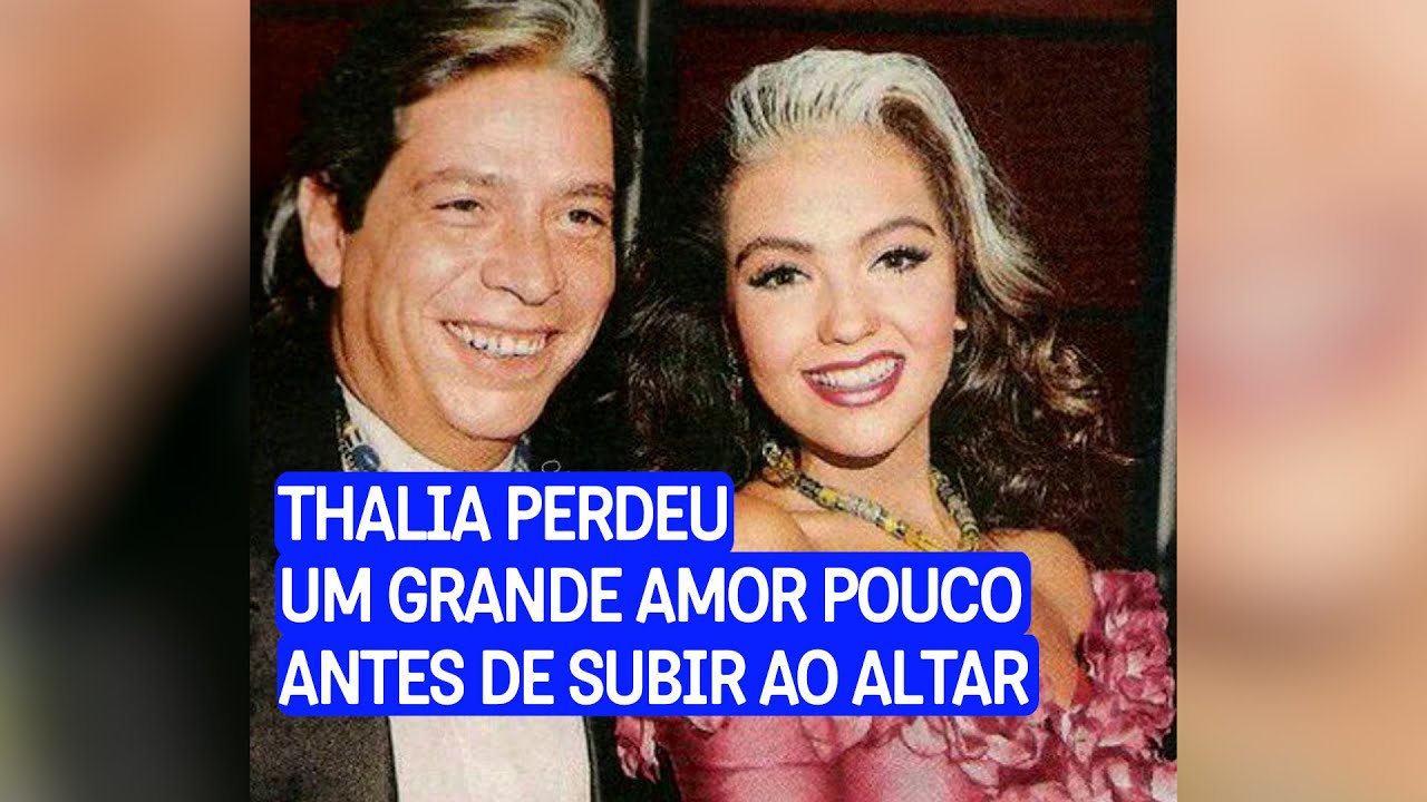A atriz mexicana Thalia perdeu um grande amor pouco antes de seu casamento