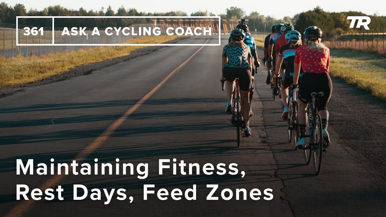 Maintaining Fitness, Rest Days, Feed Zones, and More  &ndash; Ask a Cycling Coach 361