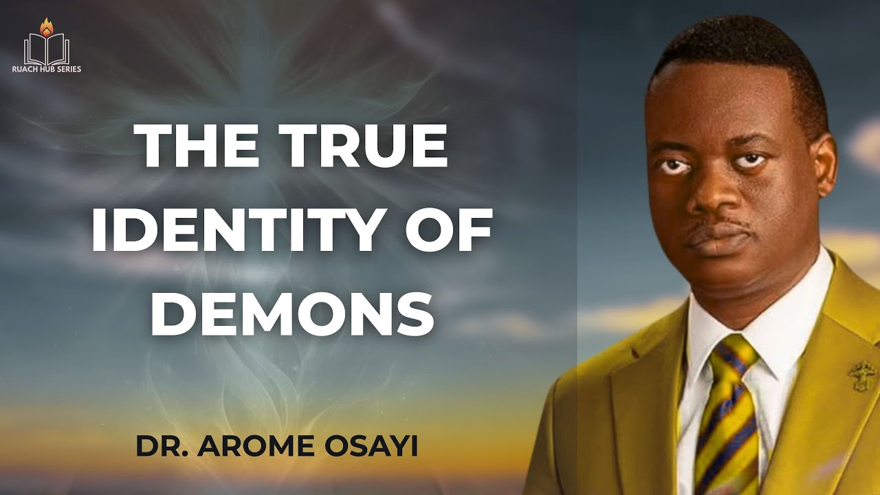 THE TRUE IDENTITY OF DEMONS — DISEMBODIED SPIRITS WITH DESPERATE CRAVINGS || APOSTLE AROME OSAYI