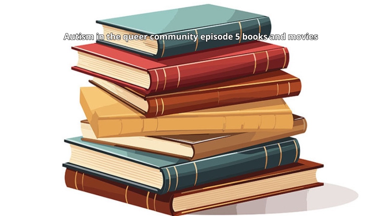 Autism in the queer community episode 5 books and movies