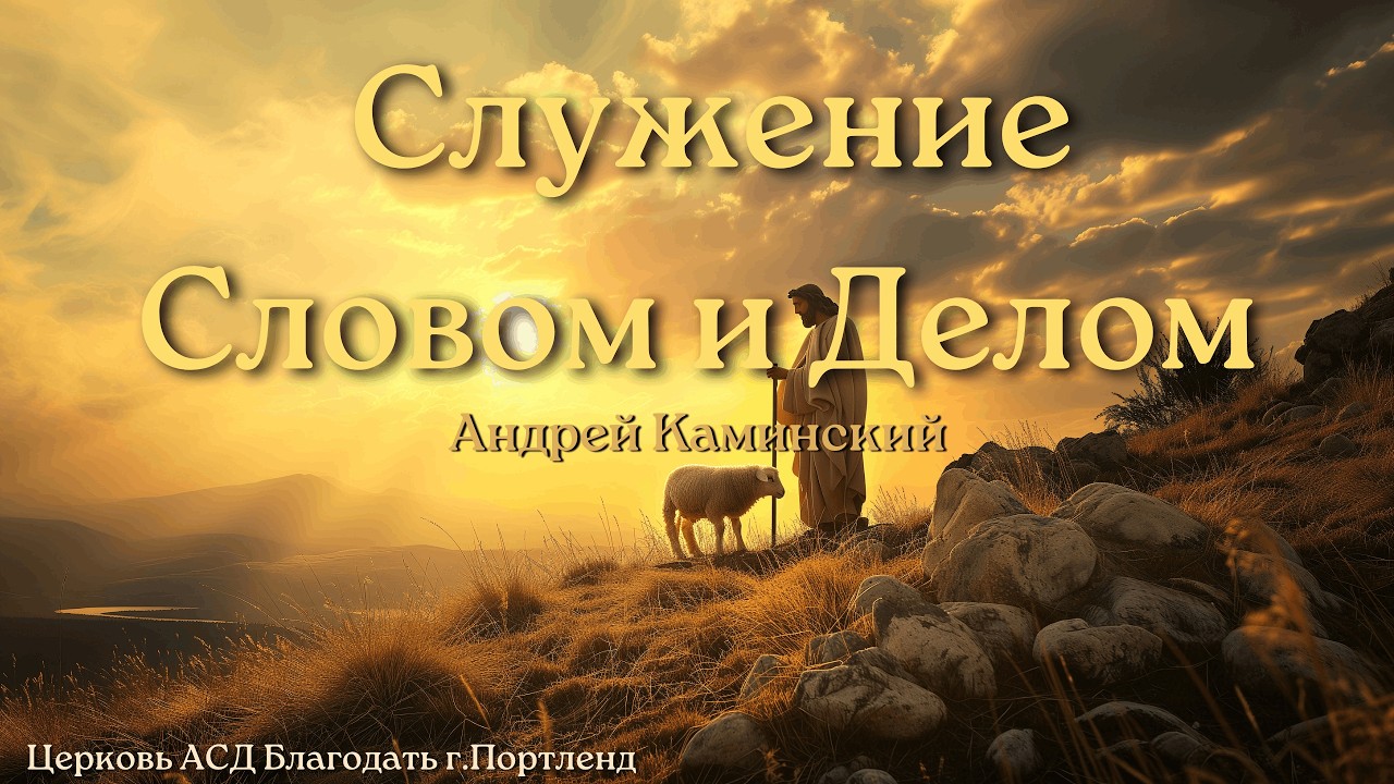 Служение Словом и Делом - Андрей Каминский - Церковь АСД Благодать» - 03/7/26