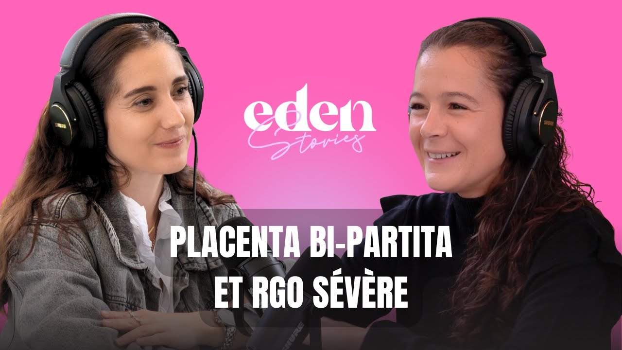 PLACENTA BI-PARTITA ET RGO SÉVÈRE - Eden Stories