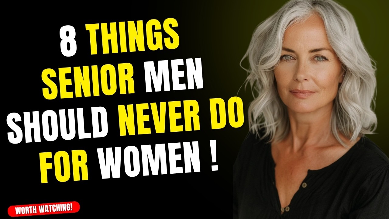 8 Things Senior Men Should NEVER Do for Woman !