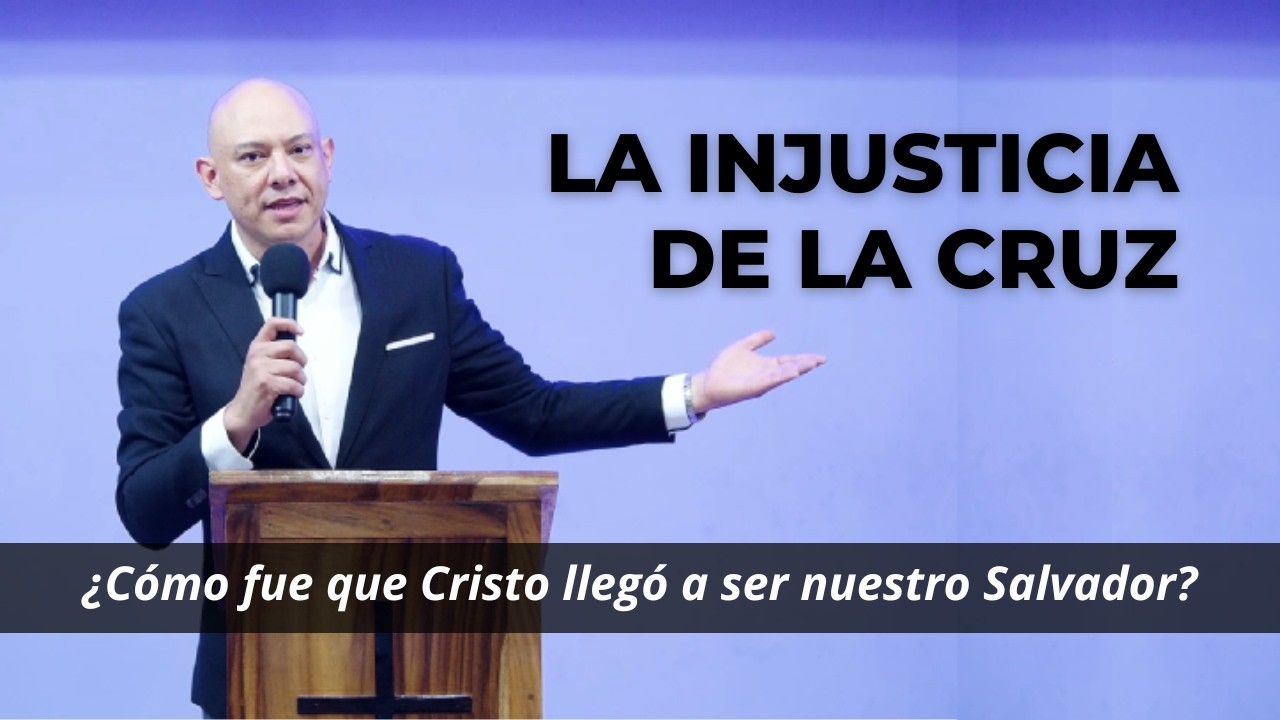 ¿Cómo fue que Cristo llegó a ser nuestro Salvador? La injusticia de la Cruz - Andry Carías