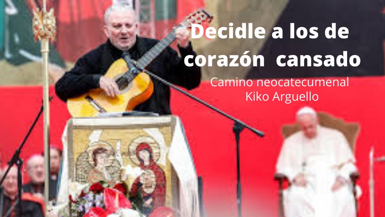 Decidle a los de corazon cansado camino neocatecumenl | Kiko Arguello