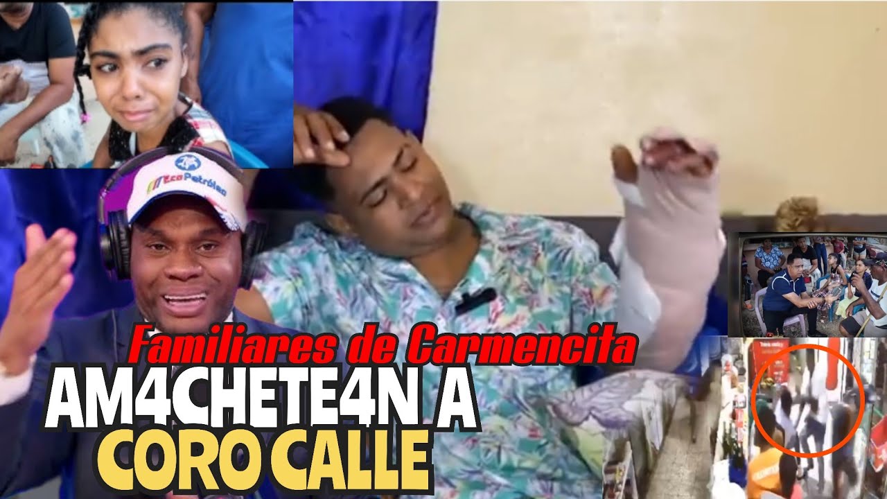 FAMILIARES DE CARMENCITA AM4CH3TE4N A CORO CALLE 😳
